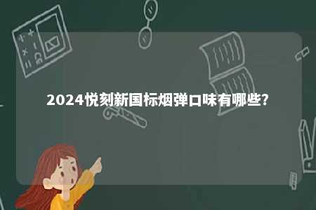 2024悦刻新国标烟弹口味有哪些？ 
